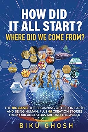 Seller image for How did it all start? Where did we come from? The Big Bang, the beginning of life on Earth and being human plus forty-eight creation stories from our ancestors around the world for sale by WeBuyBooks