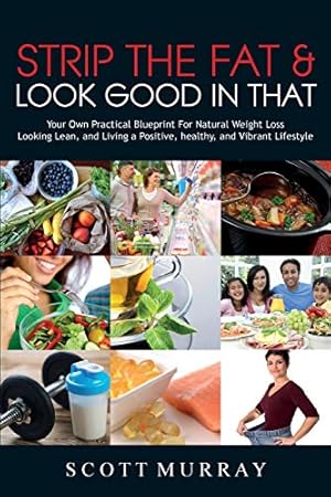 Image du vendeur pour Strip the Fat & Look Good in That: Your Own Practical Blueprint for Natural Weight Loss, Looking Lean, and Living a Positive, Healthy, and Vibrant Lifestyle mis en vente par WeBuyBooks