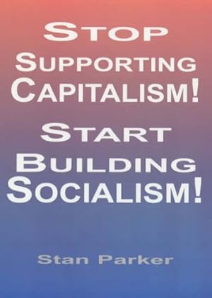 Bild des Verkufers fr Stop Supporting Capitalism/Start Building Socialism! zum Verkauf von WeBuyBooks