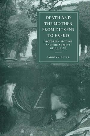 Immagine del venditore per Death and Mother Dickens to Freud: Victorian Fiction and the Anxiety of Origins: 17 (Cambridge Studies in Nineteenth-Century Literature and Culture, Series Number 17) venduto da WeBuyBooks