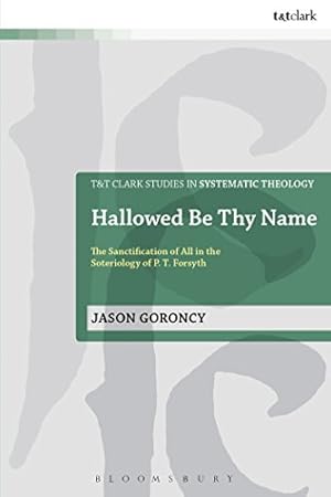 Immagine del venditore per Hallowed Be Thy Name: The Sanctification Of All In The Soteriology Of P. T. Forsyth (T&T Clark Studies in Systematic Theology) venduto da WeBuyBooks