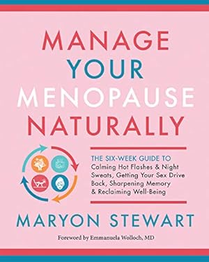 Bild des Verkufers fr Manage Your Menopause Naturally: The Six-Week Guide to Calming Hot Flashes and Night Sweats, Getting Your Sex Drive Back, Sharpening Memory and Reclaiming Well-Being zum Verkauf von WeBuyBooks