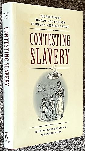 Contesting Slavery; The Politics of Bondage and Freedom in the New American Nation