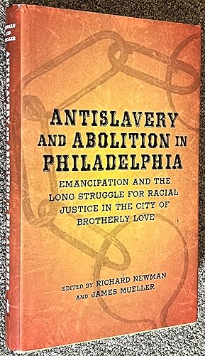 Seller image for Antislavery and Abolition in Philadelphia; Emancipation and the Long Struggle for Racial Justice in the City of Brotherly Love for sale by DogStar Books