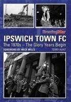 Imagen del vendedor de Ipswich Town FC: The 1970s - the Glory Years Begin a la venta por WeBuyBooks