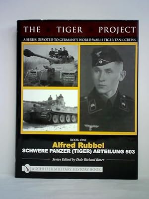 The Tiger Project. A Series Devoted to Germany's World War II Tiger Tank Crews, Book One: Alfred ...