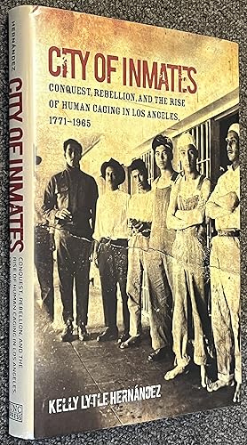 City of Inmates; Conquest, Rebellion, and the Rise of Human Caging in Los Angeles, 17711965