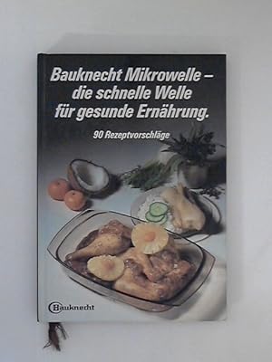 Das Bauknecht Mikrowellen Kochbuch: Bauknecht Mikrowelle die schnelle Welle für gesunde Ernährung...