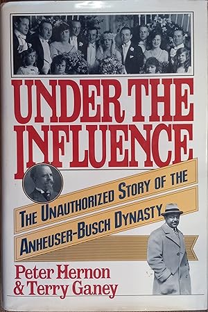 Under the Influence: The Unauthorized Story of the Anheuser-Busch Dynasty