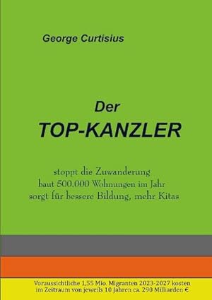 Bild des Verkufers fr Der Topkanzler : stoppt die Zuwanderung baut 500.000 Wohnungen im Jahr sorgt fr besere Bildung, mehr Kitas zum Verkauf von Smartbuy