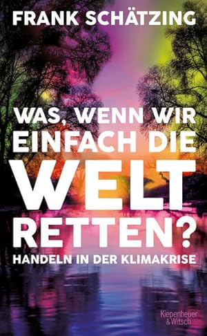 Was, wenn wir einfach die Welt retten?: Handeln in der Klimakrise