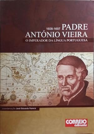 PADRE ANTÓNIO VIEIRA, O IMPERADOR DA LÍNGUA PORTUGUESA 1608-1697.