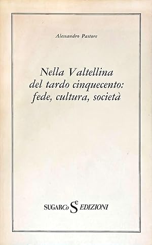 Nella Valtellina del tardo cinquecento: fede, cultura, società.