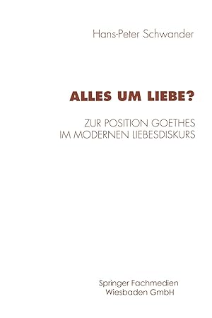 Bild des Verkufers fr Alles um Liebe? Zur Position Goethes Im Modernen Liebesdiskurs (Historische Diskursanalyse der Literatur). zum Verkauf von Wissenschaftl. Antiquariat Th. Haker e.K