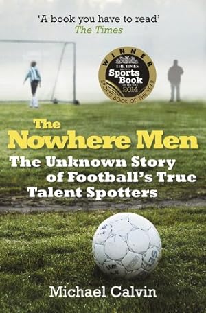 Bild des Verkufers fr The Nowhere Men: The Unknown Story of Football's True Talent Spotters zum Verkauf von WeBuyBooks 2
