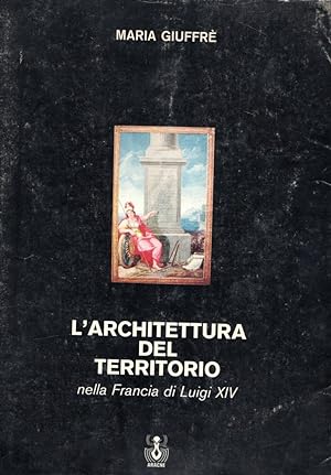 Seller image for L'ARCHITETTURA DEL TERRITORIO Nella Francia di Luigi XIV for sale by Messinissa libri