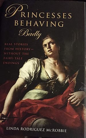 Immagine del venditore per Princesses Behaving Badly: Real Stories From History Without the Fairy-Tale Endings venduto da Redux Books