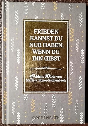 Frieden kannst Du nur haben, wenn Du ihn gibst - Goldene Worte von Marie v. Ebner-Eschenbach