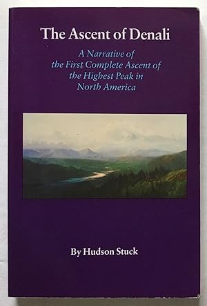 The Ascent of Denali. A Narrative of the First Complete Ascent of the Highest Peak in North America.