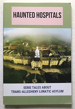 Haunted Hospitals: Eerie Tales About Trans-Allegheny Lunatic Asylum.