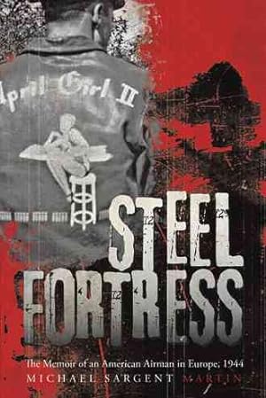 Image du vendeur pour Steel Fortress : The Memoir of an American Airman in Europe, 1944 mis en vente par GreatBookPricesUK