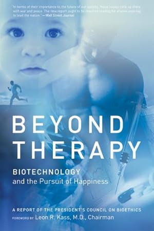Seller image for Beyond Therapy : Biotechnology and the Pursuit of Happiness a Report by the President's Council on Bioethics for sale by GreatBookPrices