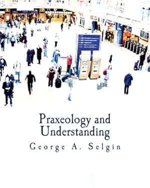 Immagine del venditore per Praxeology and Understanding : An Analysis of the Controversy in Austrian Economics venduto da GreatBookPrices