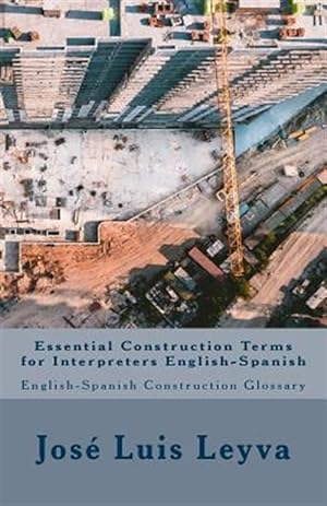 Seller image for Essential Construction Terms for Interpreters English-Spanish: English-Spanish Contruction Glossary for sale by GreatBookPrices