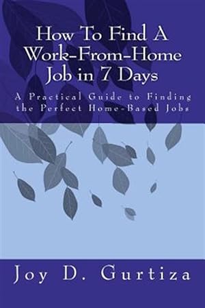Seller image for How to Find a Work-From-Home Job in 7 Days : A Practical Guide to Finding the Perfect Home-Based Jobs for sale by GreatBookPricesUK