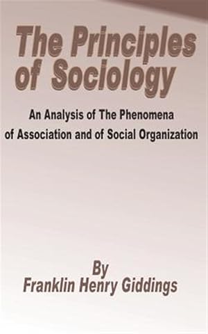 Seller image for Principles of Sociology an Analysis of the Phenomena of Association and of Social Organization, the for sale by GreatBookPrices