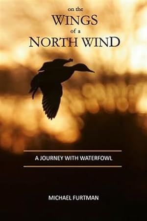 Seller image for On the Wings of a North Wind: A Journey with Waterfowl for sale by GreatBookPrices