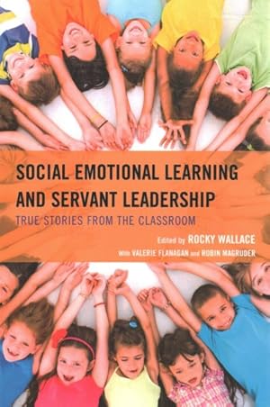Image du vendeur pour Social Emotional Learning and Servant Leadership : True Stories from the Classroom mis en vente par GreatBookPrices