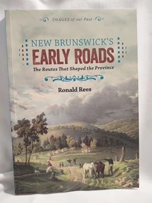 New Brunswick's Early Roads; The Routes That Shaped the Province