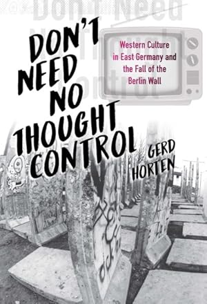 Immagine del venditore per Don't Need No Thought Control : Western Culture in East Germany and the Fall of the Berlin Wall venduto da GreatBookPrices