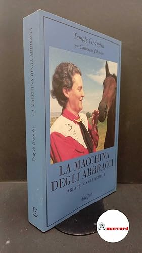 Imagen del vendedor de Grandin, Temple. , and Johnson, Catherine. , and Blum, Isabella C. La macchina degli abbracci : parlare con gli animali. Milano Adelphi, 2007 prima edizione a la venta por Amarcord libri