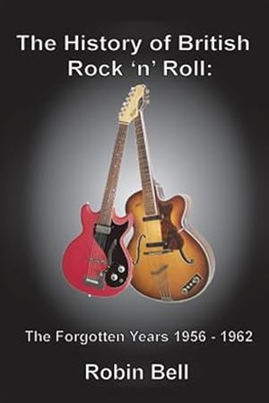 Bild des Verkufers fr The History of British Rock 'n' Roll: The Forgotten Years 1956 - 1962 zum Verkauf von GreatBookPrices