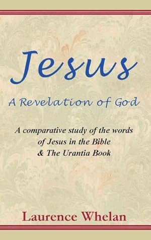 Immagine del venditore per Jesus a Revelation of God : A Comparative Study of the Words of Jesus in the Bible & the Urantic Book venduto da GreatBookPrices