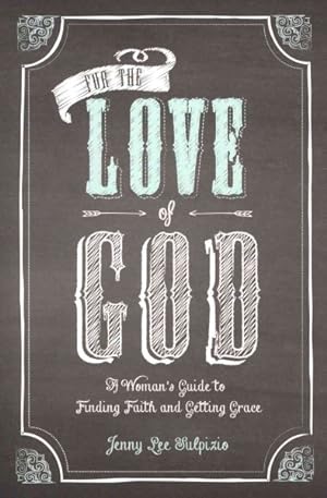 Imagen del vendedor de For the Love of God : A Woman's Guide to Finding Faith and Getting Grace a la venta por GreatBookPrices