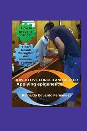 Bild des Verkufers fr How to Live Longer and Better : Applying Epigentics zum Verkauf von GreatBookPrices