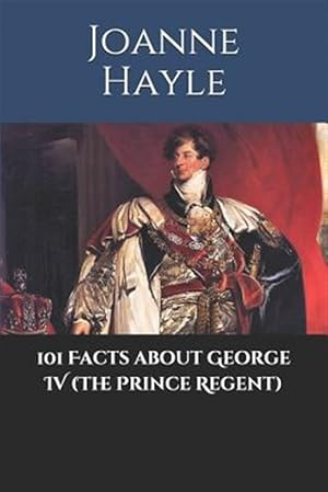 Imagen del vendedor de 101 Facts about George IV (The Prince Regent) a la venta por GreatBookPrices