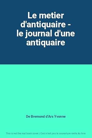 Imagen del vendedor de Le metier d'antiquaire - le journal d'une antiquaire a la venta por Ammareal