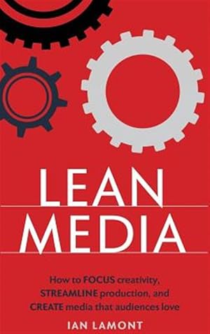 Seller image for Lean Media: How to Focus Creativity, Streamline Production, and Create Media That Audiences Love for sale by GreatBookPrices