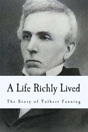 Imagen del vendedor de Life Richly Lived : The Story of Tolbert Fanning a la venta por GreatBookPrices