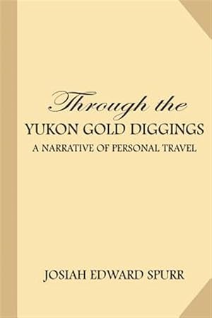 Imagen del vendedor de Through the Yukon Gold Diggings : A Narrative of Personal Travel a la venta por GreatBookPrices