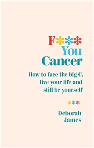 Image du vendeur pour F*** You Cancer: How to face the big C, live your life and still be yourself mis en vente par WeBuyBooks
