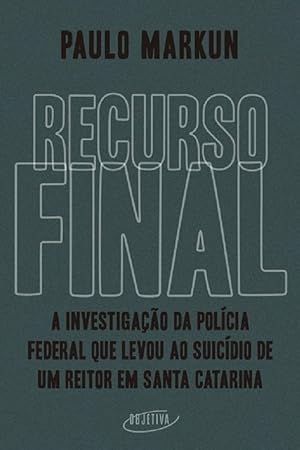 Seller image for Recurso final - A investigao da Policia Federal que levou ao suicidio de um reitor em Santa Catarina for sale by Livraria Ing