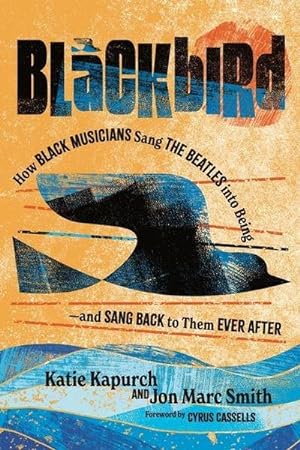 Bild des Verkufers fr Blackbird : How Black Musicians Sang the Beatles into Being-and Sang Back to Them Ever After zum Verkauf von AHA-BUCH GmbH