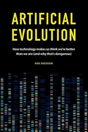 Seller image for Artificial Evolution: How technology makes us think we're better than we are (and why that's dangerous) for sale by GreatBookPrices