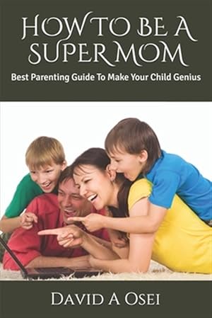 Bild des Verkufers fr How to Be a Super Mom: Best Parenting Guide To Make Your Child Genius zum Verkauf von GreatBookPrices