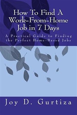 Seller image for How to Find a Work-From-Home Job in 7 Days : A Practical Guide to Finding the Perfect Home-Based Jobs for sale by GreatBookPrices